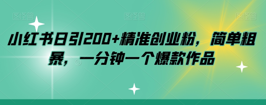 小红书的日引200 精确自主创业粉，简单直接，一分钟一个爆品著作【揭密】