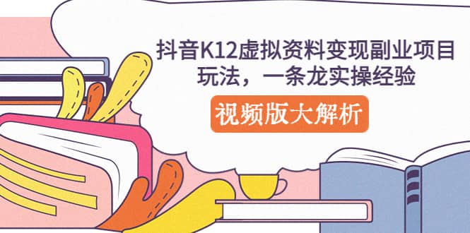 抖音K12虚拟资料变现副业项目玩法，一条龙实操经验，视频版大解析