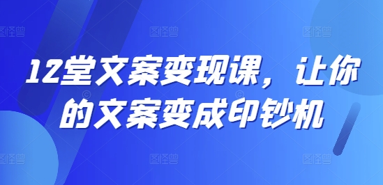 12堂创意文案转现课，使你文案成为提款机