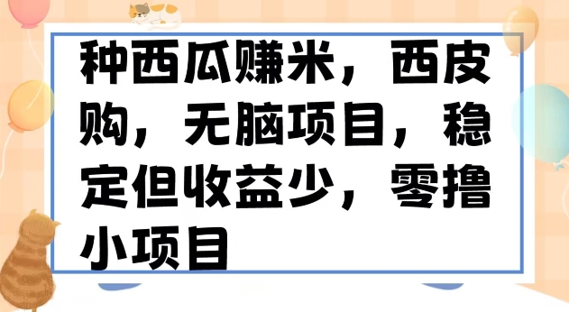 种西瓜赚米，西皮购稳定长久零撸小项目-暖阳网-优质付费教程和创业项目大全