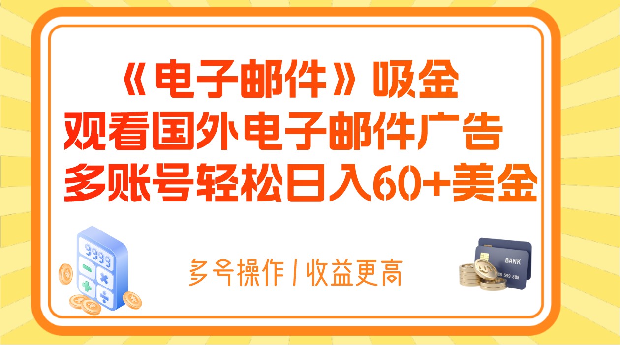 电子邮箱吸钱，收看海外电子邮箱广告宣传，多账号轻轻松松日赚60 美元-暖阳网-优质付费教程和创业项目大全