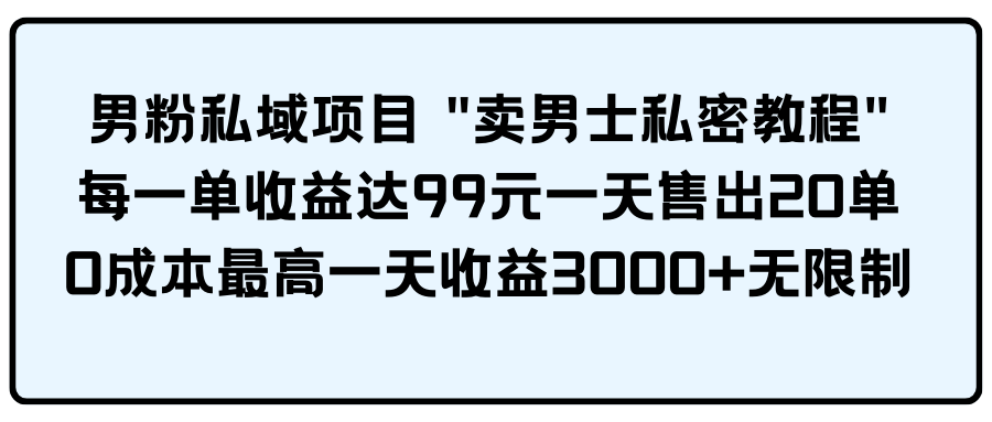 （9730期）粉丝公域新项目 "卖男性私秘实例教程" 每一单盈利达99元一天卖出20单