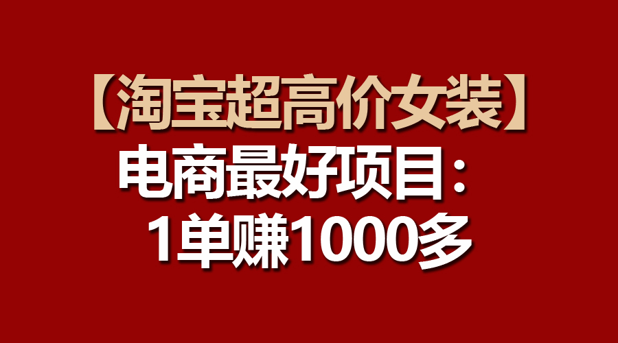 （10514期）【淘宝网超高价位品牌女装】电子商务最好是新项目：一单赚1000多