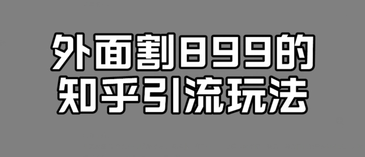 外边收费标准899的知乎引流新模式，文章内容爆掉得话，一天引流方法200 ，不是事