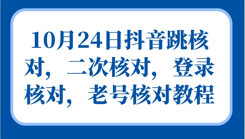 10月24日抖音视频跳核查，二次核查，登陆核查，旧号核查实例教程