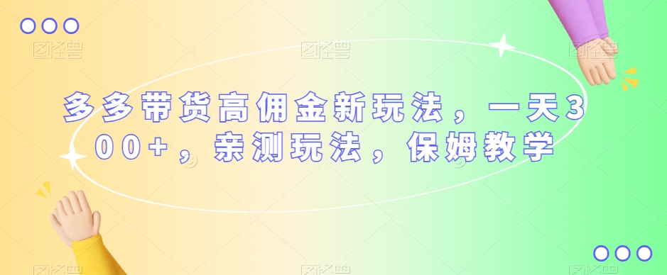 多多的卖货高佣金新模式，一天300 ，亲自测试游戏玩法，家庭保姆课堂教学