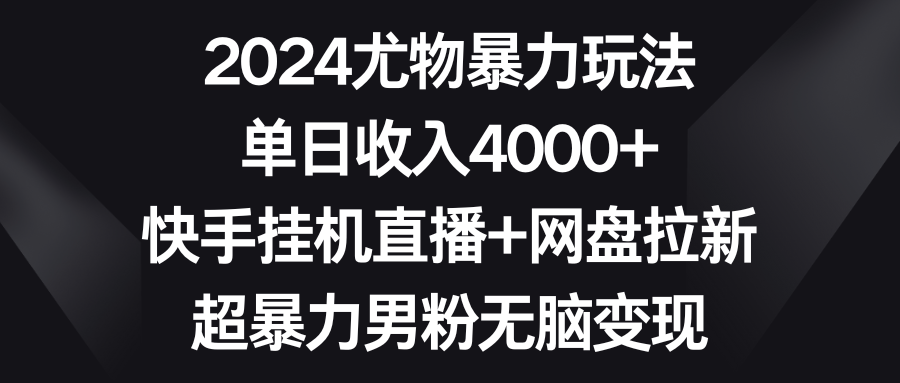 （9074期）2024性感尤物暴力行为游戏玩法 单日收益4000 快手挂机直播间 百度云盘引流 超暴力男粉没脑子转现