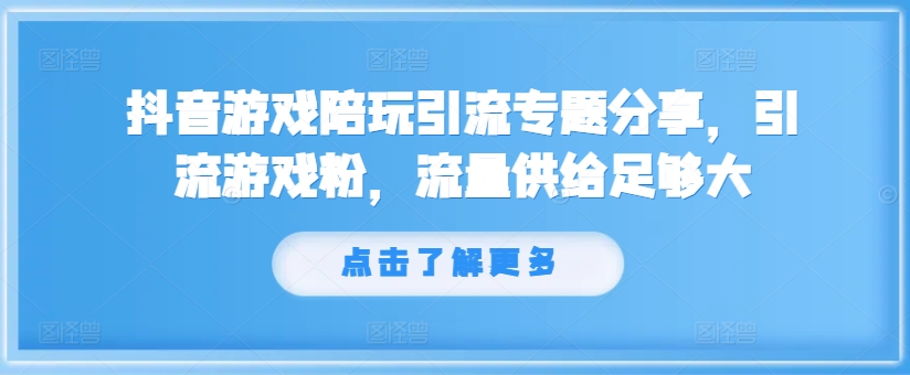 抖音游戏游戏陪玩引流方法专题分享，引流方法手机游戏粉，总流量提供够大