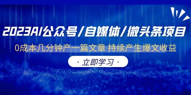 2023AI公众号/自媒体/微头条项目 0成本几分钟产一篇文章 持续产生爆文收益