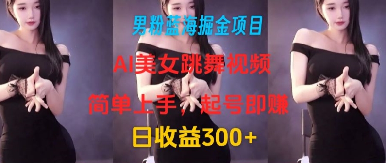 粉丝瀚海掘金队新项目：AI美女跳舞视频，简易入门，养号即赚，日盈利300