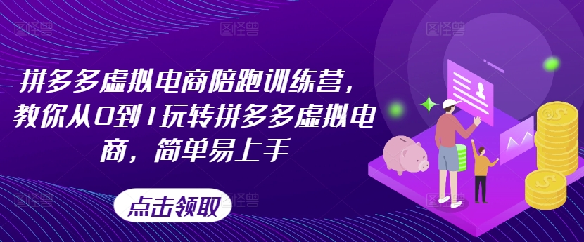 拼多多虚拟电商陪跑训练营，教你从0到1玩转拼多多虚拟电商，简单易上手