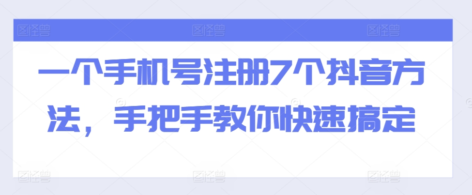 一个手机号码注册7个抖音视频方式，教你如何迅速解决