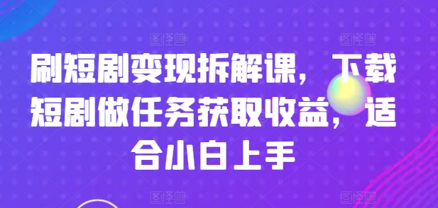 刷短剧剧本转现拆卸课，免费下载短剧剧本接任务获得收益，适合白上手