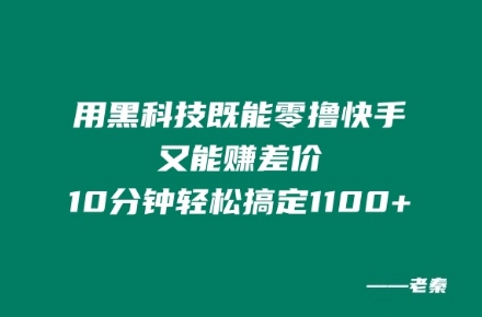 用高科技既可以零撸快手视频又可赚取差价，10min轻松解决1100