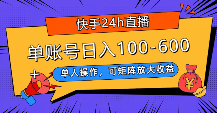 （7709期）快手视频24h直播间，单人操作，可引流矩阵变大盈利，单账户日入100-600