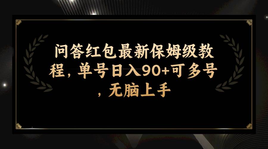 问答红包最新保姆级教程，单号日入90+可多号，无脑上手