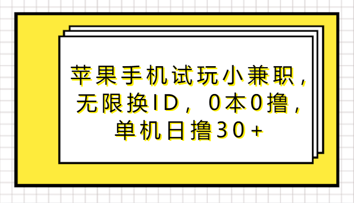 苹果手机试玩小兼职，无尽换ID，0本0撸，单机版日撸30