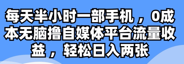 每天半小时一部手机 ，0成本无脑撸自媒体平台流量收益