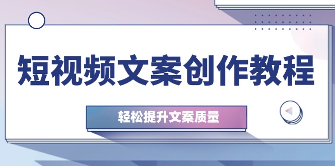 短视频文案写作实例教程：从钢钉逻辑思维到实际操作构造整顿，轻轻松松提高创意文案品质