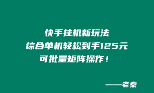 快手挂JI新模式，综合性单机版都可以轻松拿到手125元，可大批量引流矩阵实际操作！