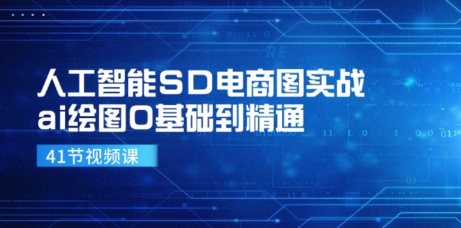 人工智能技术SD电子商务图实战演练，ai制图0基本到熟练（41节视频课程）