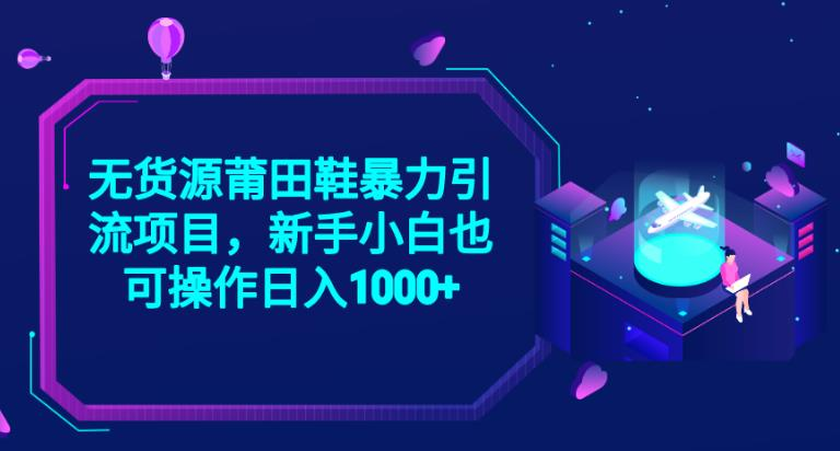 2023无货源电商莆田鞋子暴力行为引流项目，新手入门也可以实际操作日入1000 【揭密】