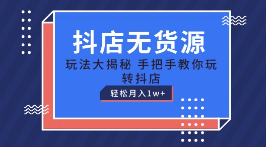 抖音小店无货源电商游戏玩法，家庭保姆级实例教程教你如何轻松玩抖音小店，轻轻松松月入1W 【揭密】