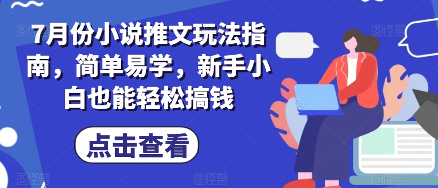 7月份小说推文游戏玩法手册，简单易学的，新手入门都可以轻松弄钱