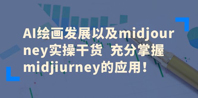 AI绘画发展以及midjourney实操干货  充分掌握midjiurney的应用！