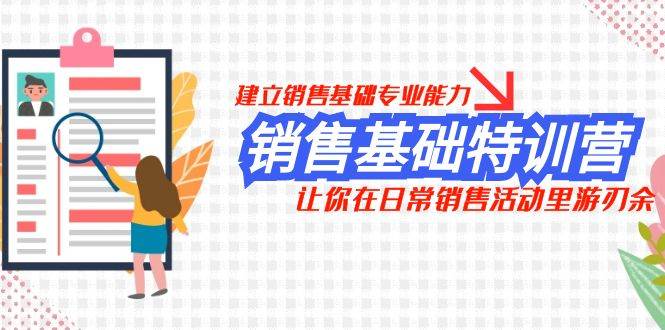 销售基础特训营，建立销售基础专业能力，让你在日常销售活动里游刃余