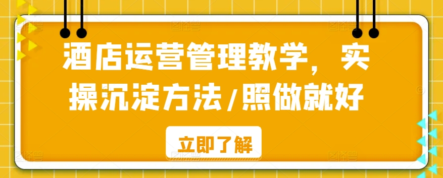 酒店运营管理教学，实操沉淀方法/照做就好