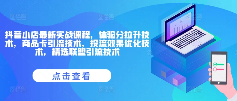 抖店全新实战演练课程内容，感受分拉涨技术性，产品卡引流技术，投流实际效果开发技术，精选联盟引流技术