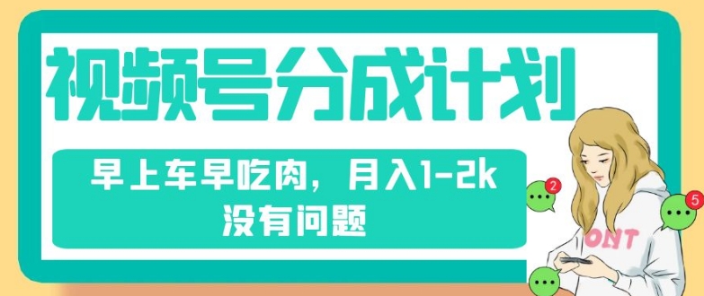 微信视频号分为方案，纯运送不用视频剪辑去重复，上午车早吃荤，月入1-2k没什么问题