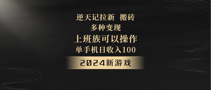 2024年新手游，逆天记，单机版日收益100 ，工薪族优选，引流免费试玩打金，多种多样转现。