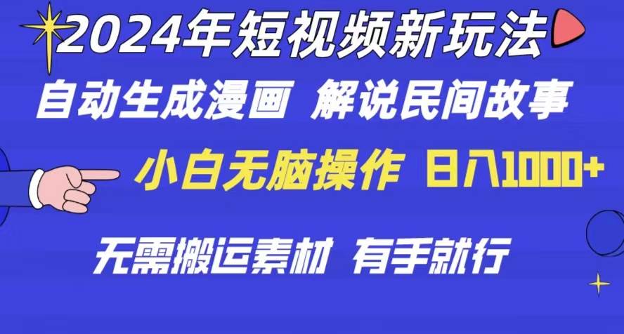 2024年 短视频新玩法 自动生成漫画 民间故事 电影解说 无需搬运日入1000+