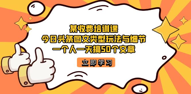 （7221期）某收费标准培训课程：今日头条账号图文并茂游戏玩法与小细节，一个人一天搞50个文章内容