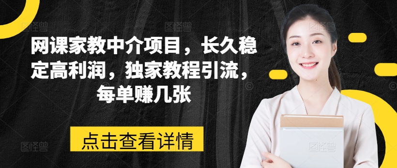 网络课程家教中介新项目，长期平稳高收益，独家代理实例教程引流方法，每一单赚多张-中创网_分享中赚网创业资讯_最新网络项目资源