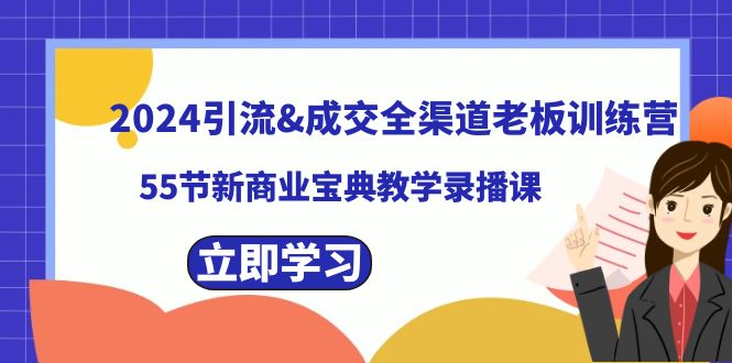 （8624期）2024引流方法&交易量新零售老总夏令营，55节新商业模式秘笈课堂教学录播课程