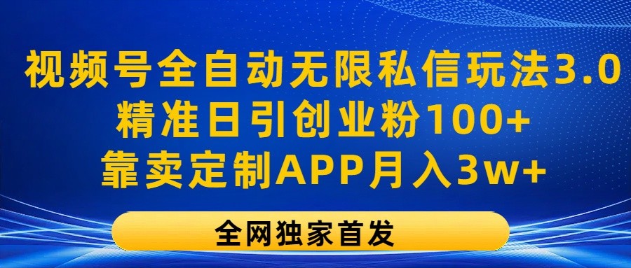 微信视频号自动式无尽私聊游戏玩法3.0，精确日引自主创业粉100 ，以卖订制APP月入3w