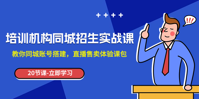 （7864期）培训学校-同城网招收实操课，教大家同城网账户构建，直播间出售体验课包