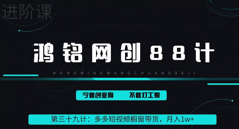 鸿铭网创88计之第三十九计：2024多多短视频橱窗带货，月入1w+