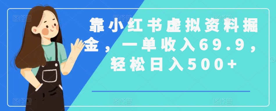 靠小红书虚拟资料掘金，一单收入69.9，轻松日入500+