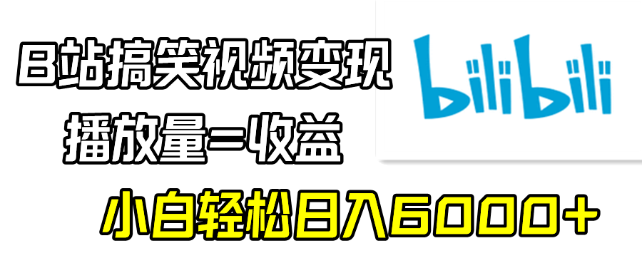 （9098期）B站搞笑视频变现，播放量=收益，小白轻松日入6000+