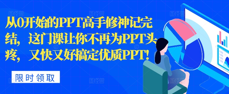 从0开始PPT大神修神记完成，让你不再为PPT头痛，快又准解决高品质PPT