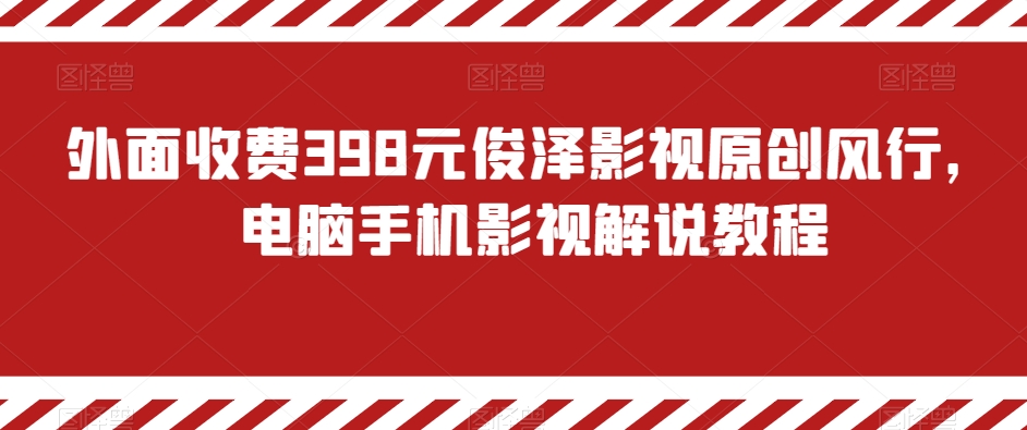 外面收费398元俊泽影视原创风行，电脑手机影视解说教程