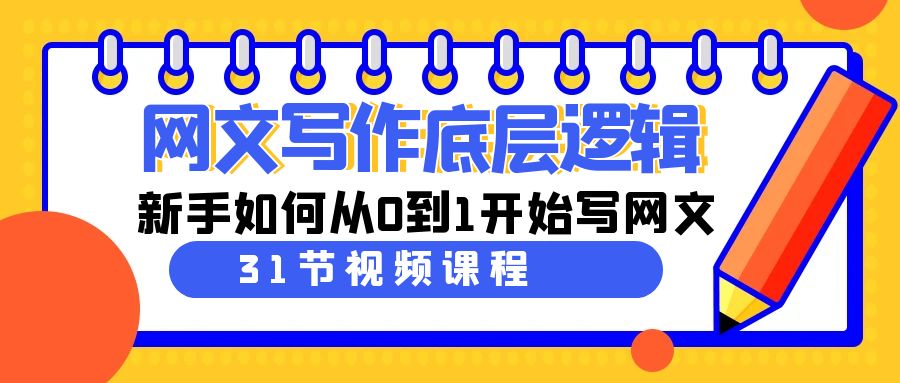 （9016期）网文写作底层思维，新手怎么从0到1逐渐写网文（31堂课）