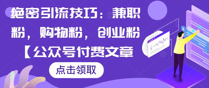 机密引流技术：做兼职粉，买东西粉，自主创业粉【微信公众号付费文章】