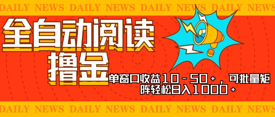 （13189期）全自动阅读撸金，单窗口收益10-50+，可批量矩阵轻松日入1000+，新手小...