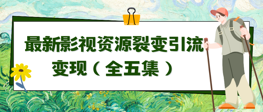 （9252期）运用最新视频资源裂变式引流变现全自动引流方法全自动交易量（全五集）