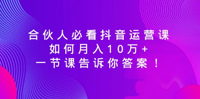 （8824期）合作伙伴必读自媒体运营课，怎样月入10万 ，一节课告诉你答案！